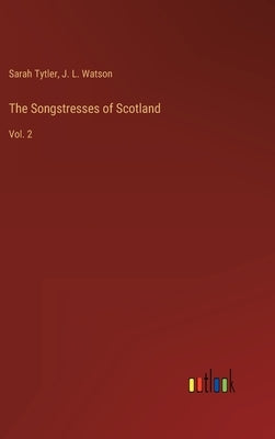 The Songstresses of Scotland: Vol. 2 by Tytler, Sarah