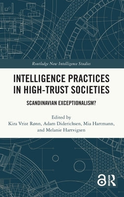 Intelligence Practices in High-Trust Societies: Scandinavian Exceptionalism? by Vrist Rønn, Kira