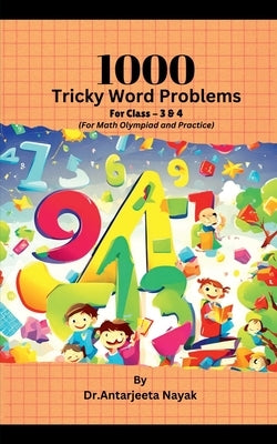 1000 Tricky Word Problems: For Class- 3 & 4 (For Math Olympiad and Practice) by Dr Antarjeeta Nayak