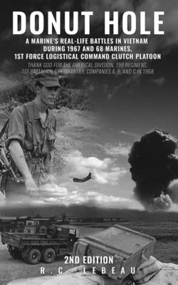 Donut Hole: A Marine's Real-Life Battles in Vietnam During 1967 and 68 Marines, 1st Force Logistical Command Clutch Platoon by LeBeau, R. C.
