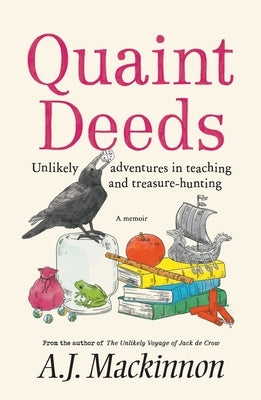 Quaint Deeds: Unlikely Adventures in Teaching and Treasure-hunting: A Memoir by MacKinnon, A. J.