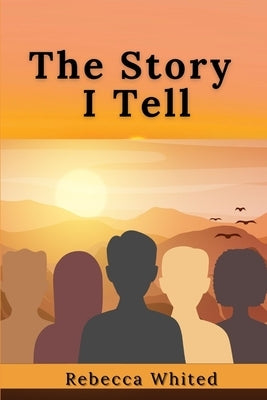 The Story I Tell by Whited, Rebecca