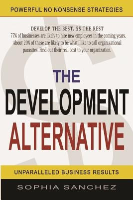 The Development Alternative: Powerful Strategies for Unparalleled Business Results by Sanchez, Sophia