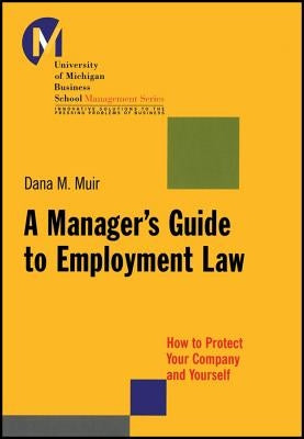 A Manager's Guide to Employment Law: How to Protect Your Company and Yourself by Muir, Dana M.