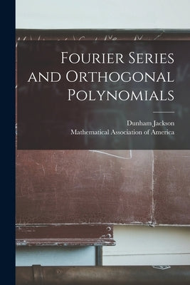 Fourier Series and Orthogonal Polynomials by Jackson, Dunham 1888-1946