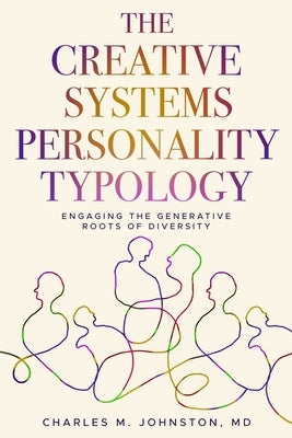 The Creative Systems Personality Typology: Engaging the Generative Roots of Diversity by Johnston, Charles M.