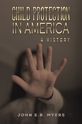 Child Protection in America by Myers, John E. B.
