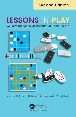 Lessons in Play: An Introduction to Combinatorial Game Theory, Second Edition by Albert, Michael