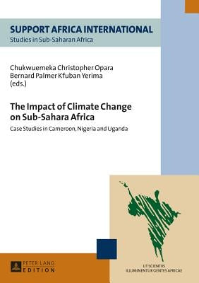 The Impact of Climate Change on Sub-Sahara Africa: Case Studies in Cameroon, Nigeria and Uganda by Support Africa International