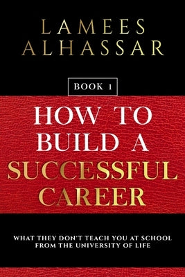 How to Build a Successful Career: Book 1 by Alhassar, Lamees