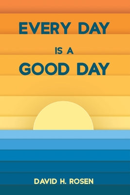 Every Day Is a Good Day by Rosen, David H.