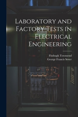 Laboratory and Factory Tests in Electrical Engineering by Sever, George Francis