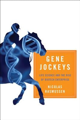 Gene Jockeys: Life Science and the Rise of Biotech Enterprise by Rasmussen, Nicolas