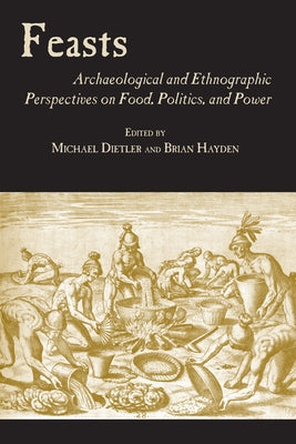 Feasts: Archaeological and Ethnographic Pespectives on Food, Politics, and Power by Dietler, Michael