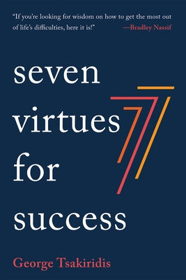 Seven Virtues for Success by Tsakiridis, George
