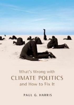 What's Wrong with Climate Politics and How to Fix It by Harris, Paul G.