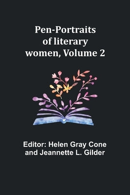 Pen-portraits of literary women, Volume 2 by Cone, Helen Gray