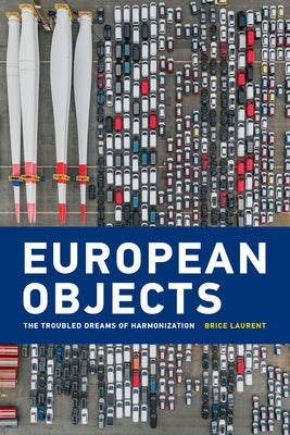 European Objects: The Troubled Dreams of Harmonization by Laurent, Brice