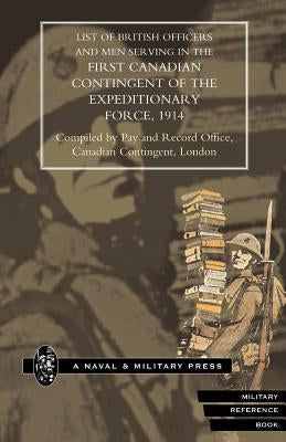 List of Officers and Men Serving in the First Canadian Contingent of the British Expeditionary Force, 1914 by Compiled Pay and Record Office, Canad