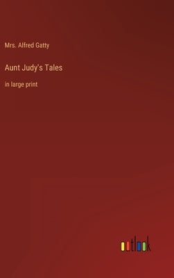 Aunt Judy's Tales: in large print by Gatty, Alfred