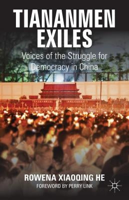 Tiananmen Exiles: Voices of the Struggle for Democracy in China by He, Rowena Xiaoqing