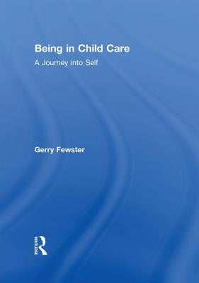 Being in Child Care: A Journey Into Self by Fewster, Gerry