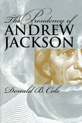 The Presidency of Andrew Jackson by Cole, Donald B.
