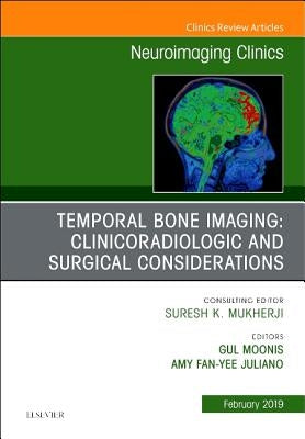 Temporal Bone Imaging: Clinicoradiologic and Surgical Considerations, an Issue of Neuroimaging Clinics of North America: Volume 29-1 by Moonis, Gul