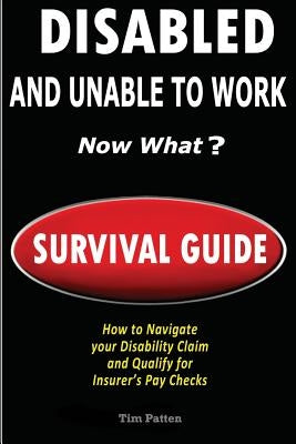 DISABLED and UNABLE TO WORK - NOW WHAT?: Survival Guide by Patten, Tim