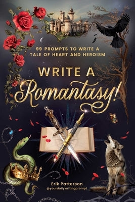 Write a Romantasy!: 99 Prompts to Write a Tale of Heart and Heroism by Patterson, Erik