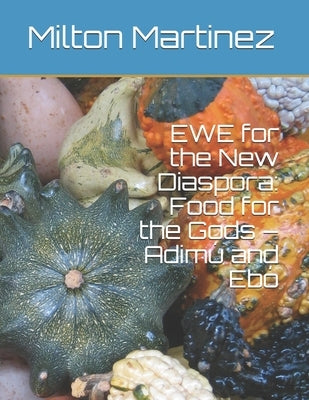 EWE for the New Diaspora: Food for the Gods - Adimú and Ebó by Martinez, Milton