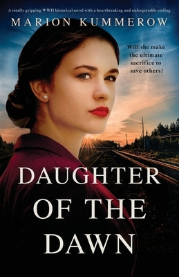 Daughter of the Dawn: A totally gripping WWII historical novel with a heartbreaking and unforgettable ending by Kummerow, Marion
