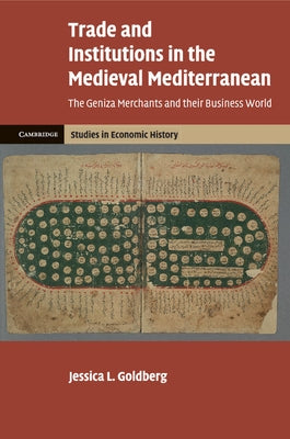 Trade and Institutions in the Medieval Mediterranean: The Geniza Merchants and Their Business World by Goldberg, Jessica L.