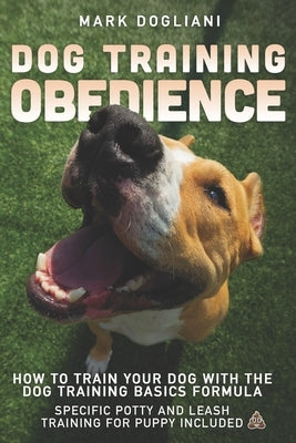 Dog Training Obedience: How To Train Your Dog With The Dog Training Basics Formula. Specific Potty And Leash Training For Puppy Included. by Dogliani, Mark