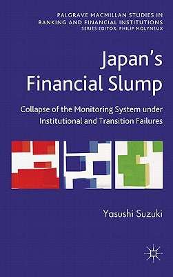 Japan's Financial Slump: Collapse of the Monitoring System Under Institutional and Transition Failures by Suzuki, Yasushi