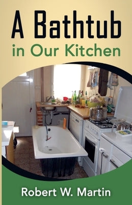 A Bathtub in Our Kitchen by Martin, Robert W.