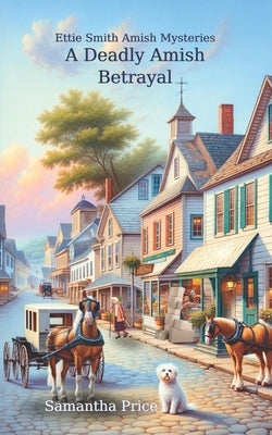 A Deadly Amish Betrayal: Amish Cozy Mystery by Price, Samantha