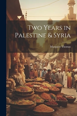 Two Years in Palestine & Syria by Thomas, Margaret