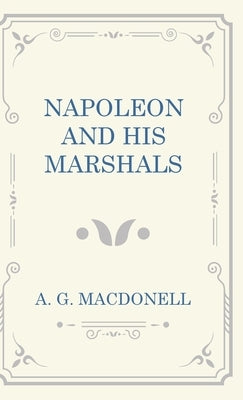 Napoleon and his Marshals by Macdonell, A. G.