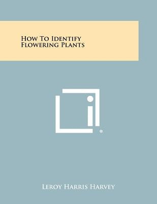 How to Identify Flowering Plants by Harvey, Leroy Harris