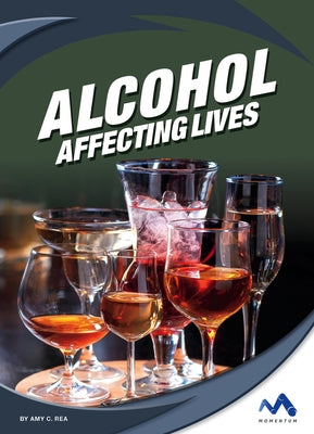 Alcohol: Affecting Lives by Rea, Amy C.
