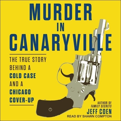 Murder in Canaryville Lib/E: The True Story Behind a Cold Case and a Chicago Cover-Up by Coen, Jeff