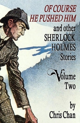 Of Course He Pushed Him and Other Sherlock Holmes Stories Volume 2 by Chan, Chris
