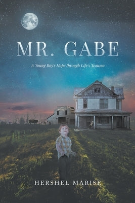Mr. Gabe: A Young Boy's Hope through Life's Trauma by Marise, Hershel