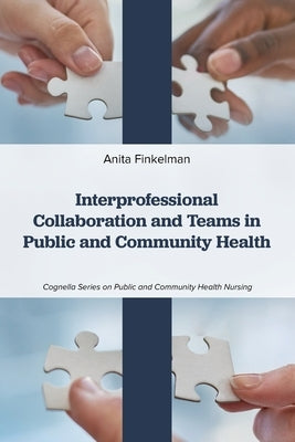 Interprofessional Collaboration and Teams in Public and Community Health by Finkelman, Anita