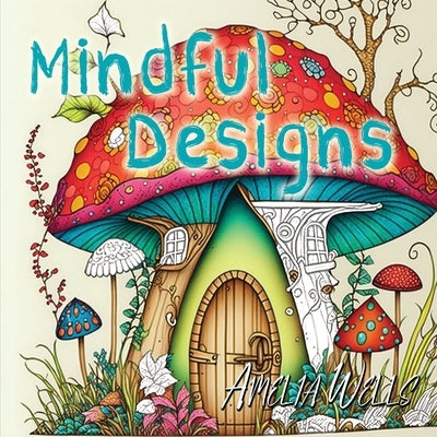 Mindful Designs: A Relaxing Coloring Book For Adults by Wells, Amelia