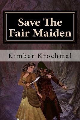 Save The Fair Maiden: A "You Pick What Happens" Story by Krochmal, Kimber
