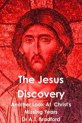 The Jesus Discovery - Another Look at Christ's Missing Years by Bradford, Adam Timothy