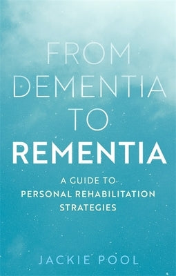 From Dementia to Rementia: A Guide to Personal Rehabilitation Strategies by Pool, Jackie