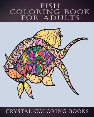 Fish Coloring Book for Adults: 40 Page Stress Relief Fish Coloring Book. A Great Gift for Anyone that Loves Fish or Adult Coloring Books by Crystal Coloring Books